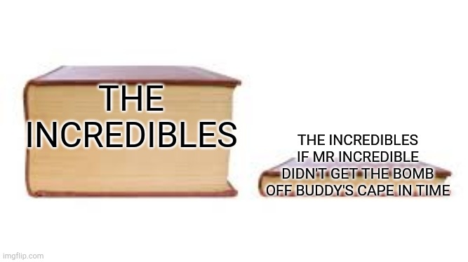 He did a favor for him...he ignored that and went supervillain mode | THE INCREDIBLES; THE INCREDIBLES IF MR INCREDIBLE DIDN'T GET THE BOMB OFF BUDDY'S CAPE IN TIME | image tagged in big book small book | made w/ Imgflip meme maker