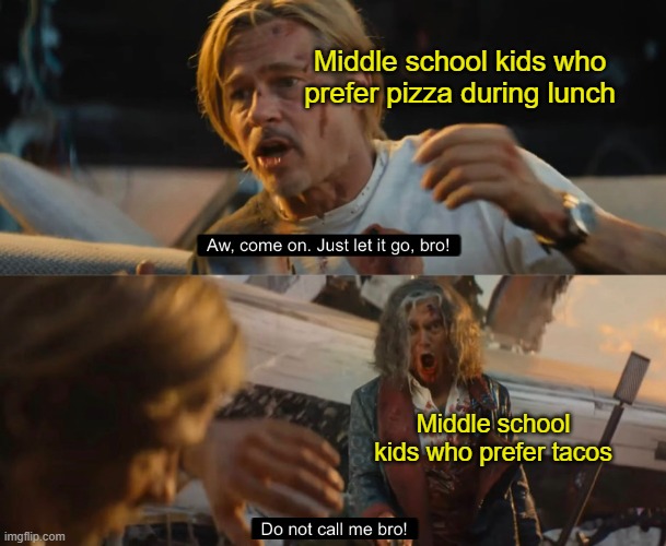 Middle school kids who prefer pizza during lunch; Middle school kids who prefer tacos | made w/ Imgflip meme maker