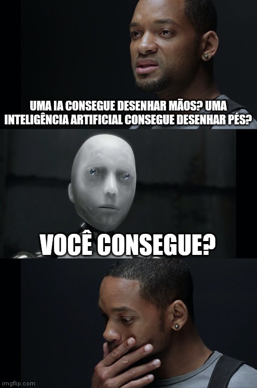 I Robot Will Smith | UMA IA CONSEGUE DESENHAR MÃOS? UMA INTELIGÊNCIA ARTIFICIAL CONSEGUE DESENHAR PÉS? VOCÊ CONSEGUE? | image tagged in i robot will smith | made w/ Imgflip meme maker