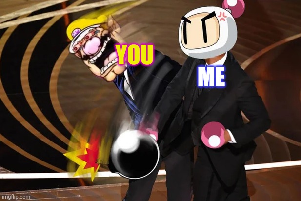 White Bomber smacks Wario | YOU; ME | image tagged in white bomber smacks wario | made w/ Imgflip meme maker