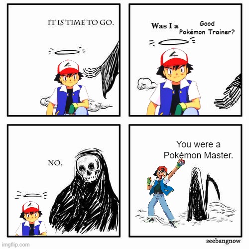 It is time to go | Good Pokémon Trainer? You were a Pokémon Master. | image tagged in it is time to go | made w/ Imgflip meme maker