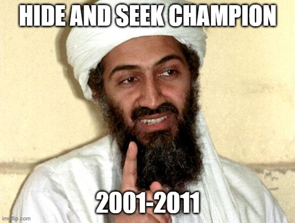 bye bye my account | HIDE AND SEEK CHAMPION; 2001-2011 | image tagged in osama bin laden | made w/ Imgflip meme maker