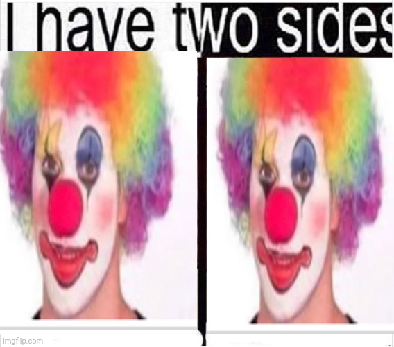 I Have Two Sides | image tagged in i have two sides,memes,funny,clown | made w/ Imgflip meme maker