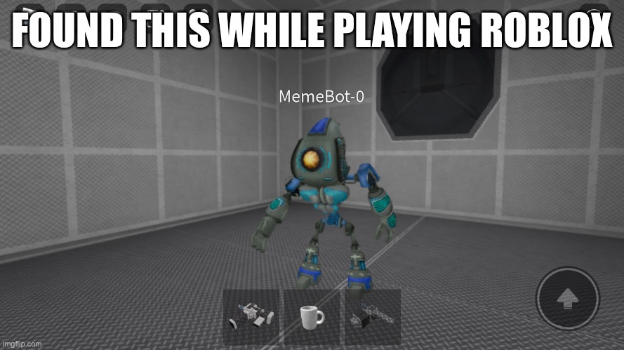 FOUND THIS WHILE PLAYING ROBLOX | image tagged in roblox,memebot | made w/ Imgflip meme maker