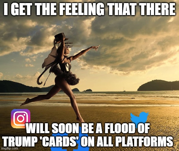 how i feel about bill & ted getting back together 4 a 3rd movie! | I GET THE FEELING THAT THERE WILL SOON BE A FLOOD OF TRUMP 'CARDS' ON ALL PLATFORMS | image tagged in how i feel about bill ted getting back together 4 a 3rd movie | made w/ Imgflip meme maker