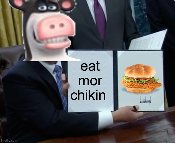 This cow brings an important message | eat mor chikin | image tagged in trump bill signing | made w/ Imgflip meme maker