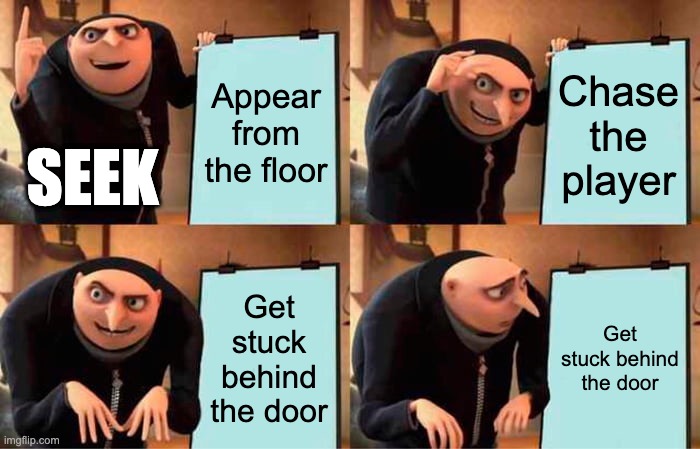 Gru's Plan | Appear from the floor; Chase the player; SEEK; Get stuck behind the door; Get stuck behind the door | image tagged in memes,gru's plan,doors | made w/ Imgflip meme maker