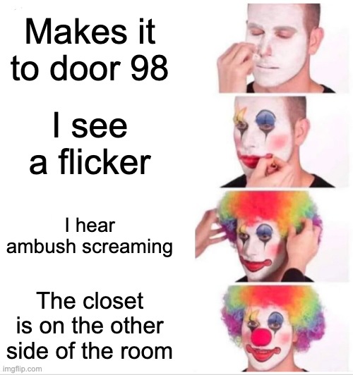 Door 98 Ambush | Makes it to door 98; I see a flicker; I hear ambush screaming; The closet is on the other side of the room | image tagged in memes,clown applying makeup | made w/ Imgflip meme maker