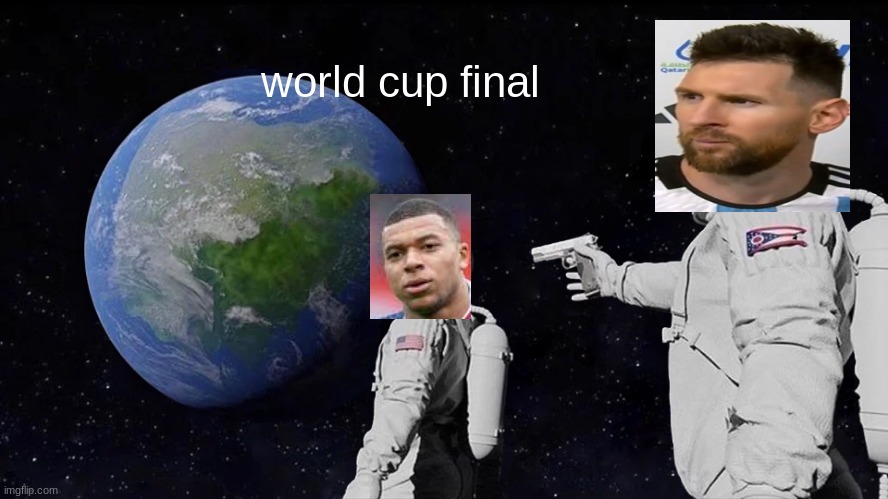 world cup finals | world cup final | image tagged in memes,always has been | made w/ Imgflip meme maker