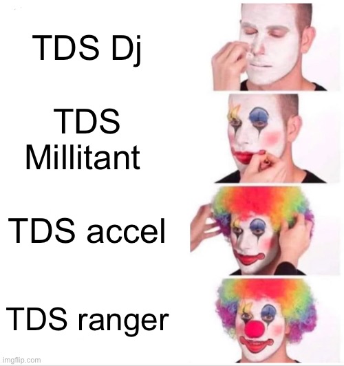 Clown Applying Makeup Meme | TDS Dj; TDS Millitant; TDS accel; TDS ranger | image tagged in memes,clown applying makeup | made w/ Imgflip meme maker