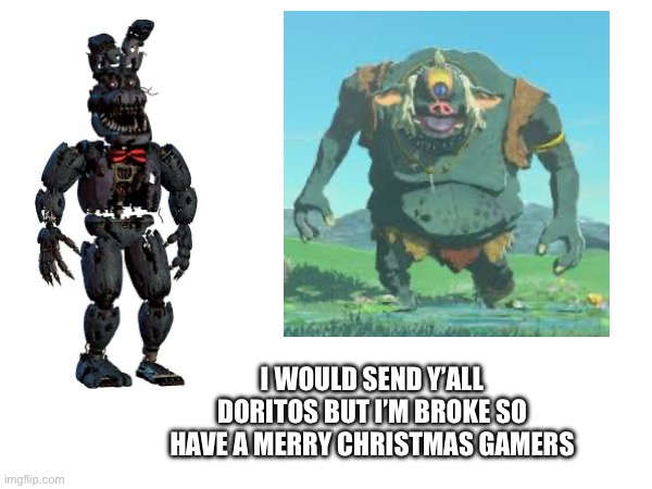 Yes |  I WOULD SEND Y’ALL DORITOS BUT I’M BROKE SO HAVE A MERRY CHRISTMAS GAMERS | image tagged in yes | made w/ Imgflip meme maker