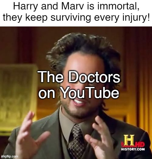 How does Harry & Marv survive every injury? |  Harry and Marv is immortal, they keep surviving every injury! The Doctors on YouTube | image tagged in memes,ancient aliens,home alone | made w/ Imgflip meme maker