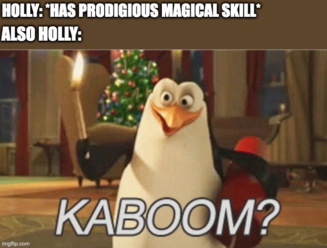 penguins of Madagascar "kaboom?" | HOLLY: *HAS PRODIGIOUS MAGICAL SKILL*; ALSO HOLLY: | image tagged in penguins of madagascar kaboom | made w/ Imgflip meme maker