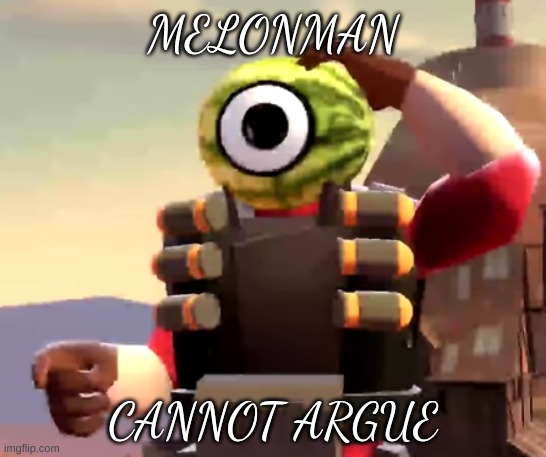 Melonman cant argue with that | MELONMAN CANNOT ARGUE | image tagged in melonman cant argue with that | made w/ Imgflip meme maker