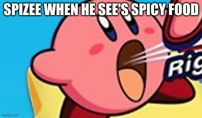 hope i don't get sued lol | SPIZEE WHEN HE SEE'S SPICY FOOD | image tagged in gulping pink thing,memes | made w/ Imgflip meme maker