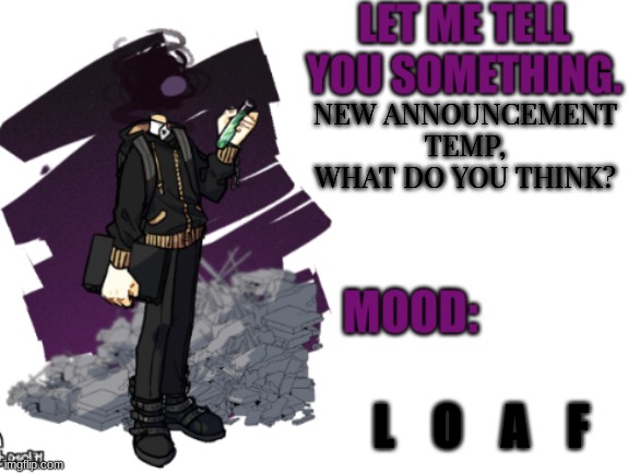 oh boy new temp | NEW ANNOUNCEMENT TEMP, WHAT DO YOU THINK? L    O    A    F | image tagged in announcement two | made w/ Imgflip meme maker