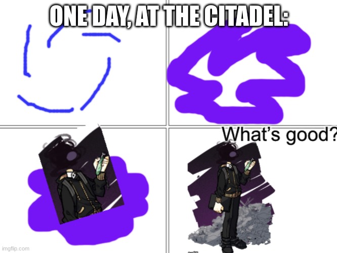 yep | ONE DAY, AT THE CITADEL: | image tagged in what s good gunslinger | made w/ Imgflip meme maker