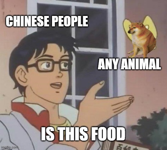 Is This A Pigeon | CHINESE PEOPLE; ANY ANIMAL; IS THIS FOOD | image tagged in memes,is this a pigeon,funny,literally,truth,doge | made w/ Imgflip meme maker