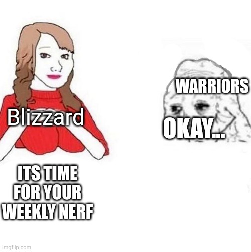 honey it's time to x | WARRIORS; OKAY... Blizzard; ITS TIME FOR YOUR WEEKLY NERF | image tagged in honey it's time to x | made w/ Imgflip meme maker