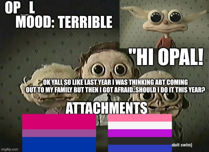Im kinda questioning as ace rn but for rn ig im bi | TERRIBLE; OK YALL SO LIKE LAST YEAR I WAS THINKING ABT COMING OUT TO MY FAMILY BUT THEN I GOT AFRAID..SHOULD I DO IT THIS YEAR? | image tagged in braindead | made w/ Imgflip meme maker