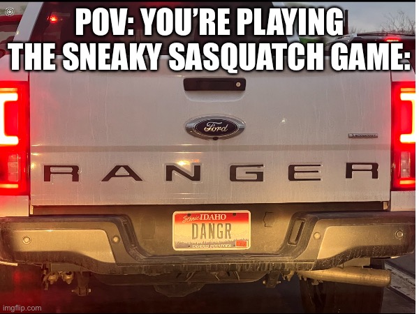 Sasquatch | POV: YOU’RE PLAYING THE SNEAKY SASQUATCH GAME: | image tagged in sasquatch | made w/ Imgflip meme maker