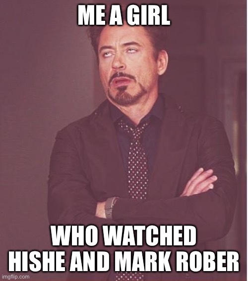 Face You Make Robert Downey Jr Meme | ME A GIRL WHO WATCHED HISHE AND MARK ROBER | image tagged in memes,face you make robert downey jr | made w/ Imgflip meme maker