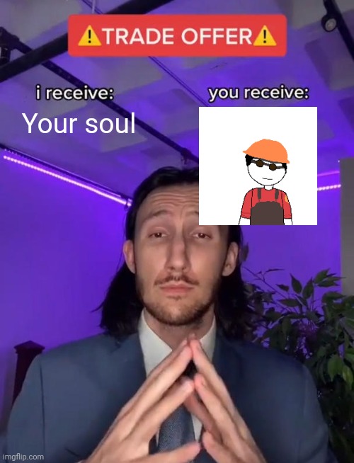 Trade Offer | Your soul | image tagged in trade offer,engineer | made w/ Imgflip meme maker