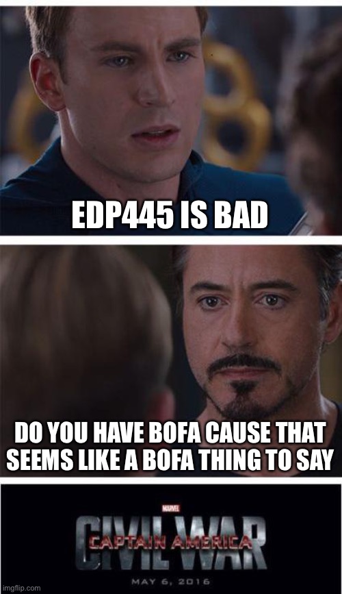 oh hell nah | EDP445 IS BAD; DO YOU HAVE BOFA CAUSE THAT SEEMS LIKE A BOFA THING TO SAY | image tagged in memes,marvel civil war 1 | made w/ Imgflip meme maker