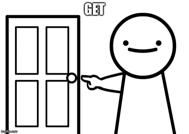 Get Out | GET | image tagged in get out | made w/ Imgflip meme maker