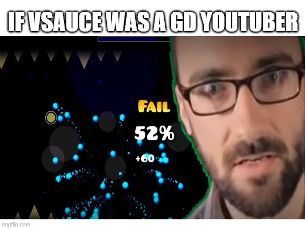 Vsauce gets 52% on Gold Temple | IF VSAUCE WAS A GD YOUTUBER | image tagged in vsauce,geometry dash | made w/ Imgflip meme maker