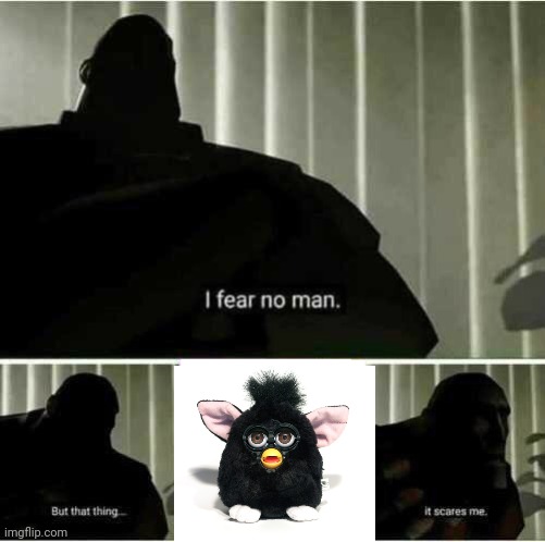Furbys are scary | image tagged in i fear no man | made w/ Imgflip meme maker