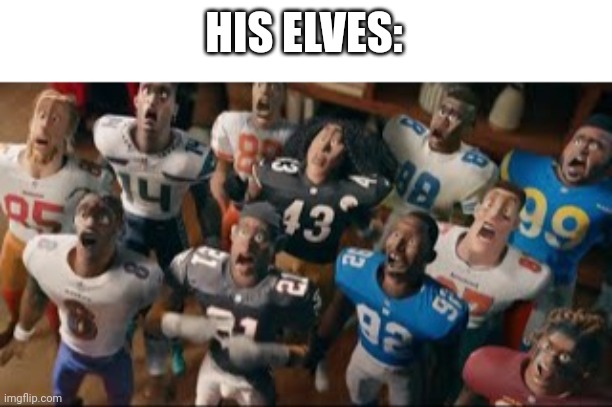 NFL Players Traumatized | HIS ELVES: | image tagged in nfl players traumatized | made w/ Imgflip meme maker