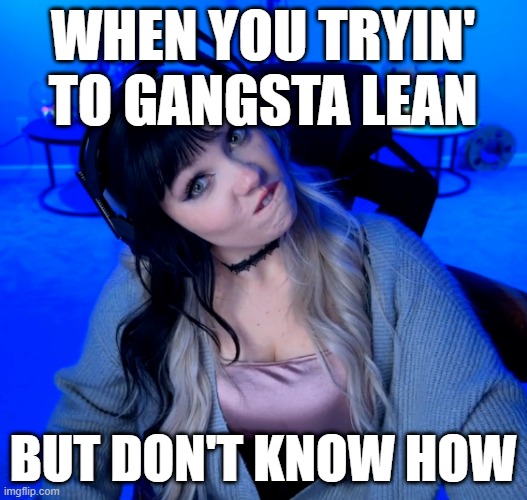 when you tryin to gangsta lean but don't know how | WHEN YOU TRYIN' TO GANGSTA LEAN; BUT DON'T KNOW HOW | image tagged in gangsta lean,gangsta,funny memes,drew gulliver,drewgulliver | made w/ Imgflip meme maker