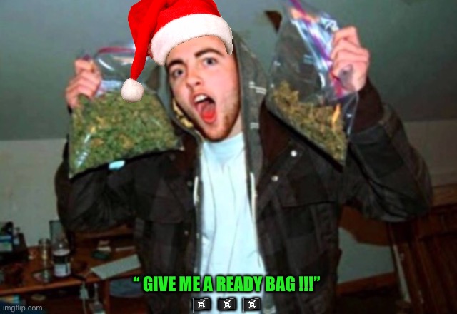 Ready For Sure !   : ) | “ GIVE ME A READY BAG !!!”
🏴‍☠️  🏴‍☠️  🏴‍☠️ | image tagged in kid with bags of weed | made w/ Imgflip meme maker