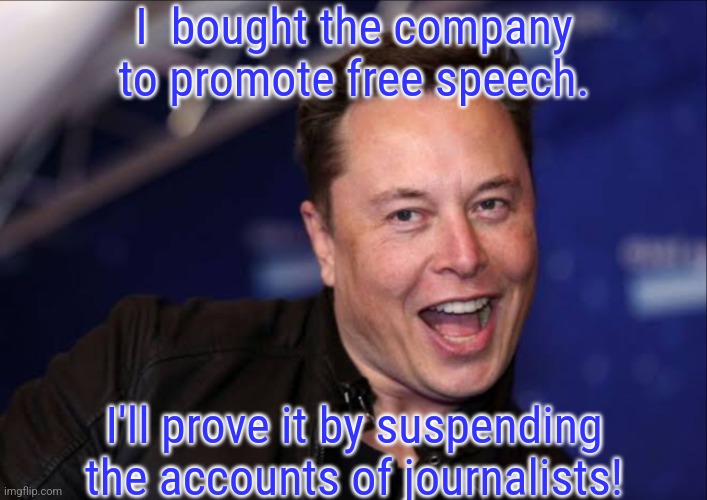 The corporate media is a powerful enemy... | I  bought the company to promote free speech. I'll prove it by suspending the accounts of journalists! | image tagged in relon musk,cnn breaking news,twitter,social media | made w/ Imgflip meme maker