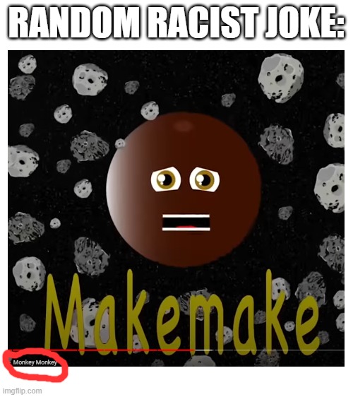 ? | RANDOM RACIST JOKE: | image tagged in blank white template | made w/ Imgflip meme maker