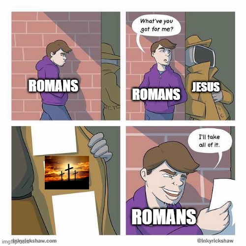 I'll take them all | ROMANS; JESUS; ROMANS; ROMANS | image tagged in i'll take all of it,memes | made w/ Imgflip meme maker