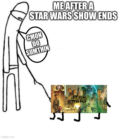 star wack | ME AFTER A STAR WARS SHOW ENDS; CMON DO SUMTHIN | image tagged in c'mon do something,star wars | made w/ Imgflip meme maker