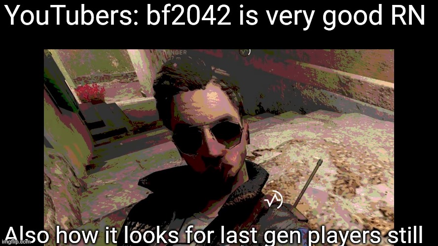 Ik this is bfv I don't have clips of 2042 | YouTubers: bf2042 is very good RN; Also how it looks for last gen players still | image tagged in bf5 glitch meme | made w/ Imgflip meme maker