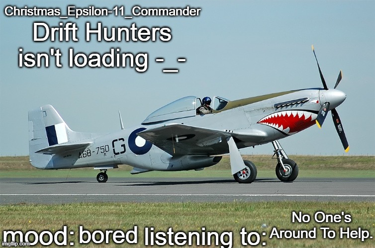 Christmas_Epsilon-11_Commander's CAC CA-18 announcement template | Drift Hunters isn't loading -_-; No One's Around To Help. bored | image tagged in christmas_epsilon-11_commander's cac ca-18 announcement template | made w/ Imgflip meme maker