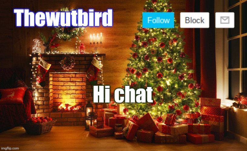 Wutbird Christmas announcement | Hi chat | image tagged in wutbird christmas announcement | made w/ Imgflip meme maker