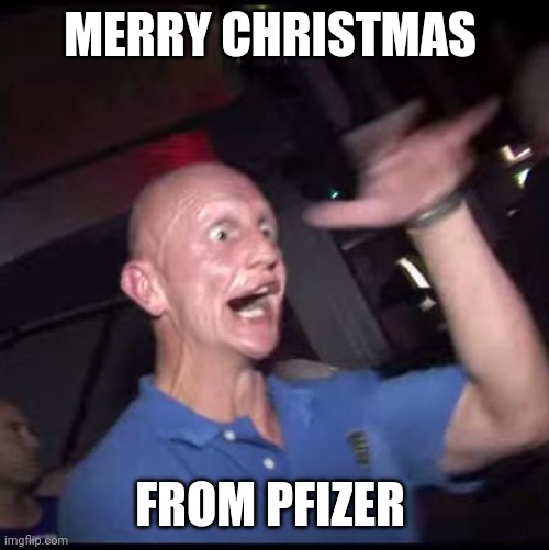 Drugs Crazy Guy | MERRY CHRISTMAS; FROM PFIZER | image tagged in drugs crazy guy | made w/ Imgflip meme maker