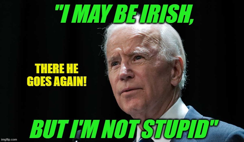 Biden Insults the Irish (Again) | image tagged in joe biden,irish | made w/ Imgflip meme maker
