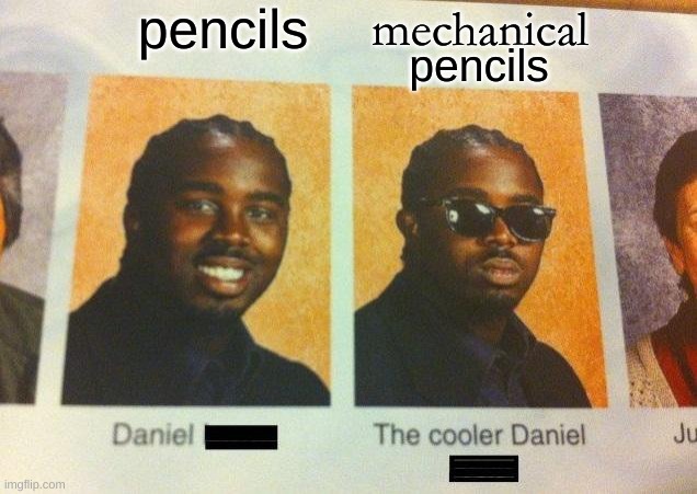 [insert cash or select payment type] | pencils; mechanical; pencils | image tagged in the cooler daniel,school memes | made w/ Imgflip meme maker