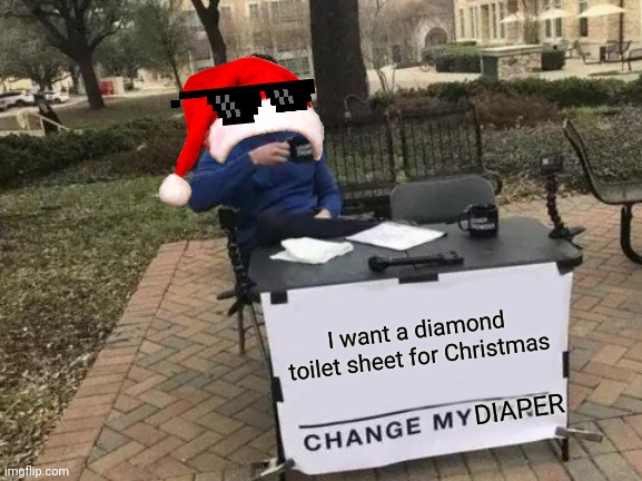 Change My Mind | I want a diamond toilet sheet for Christmas; DIAPER | image tagged in memes,change my mind | made w/ Imgflip meme maker