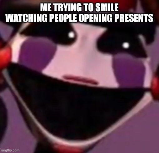 Poopet | ME TRYING TO SMILE WATCHING PEOPLE OPENING PRESENTS | image tagged in poopet | made w/ Imgflip meme maker