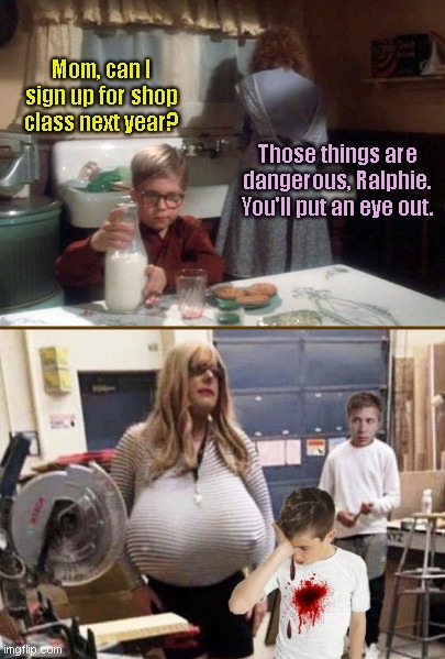 Canada: A Breastmas Story | Mom, can I sign up for shop class next year? Those things are dangerous, Ralphie. You'll put an eye out. | image tagged in ralphie,a christmas story,kayla lemieux,transgender shop teacher,fake boobs,meanwhile in canada | made w/ Imgflip meme maker
