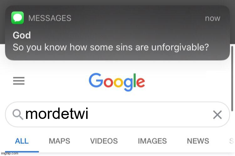 h | mordetwi | image tagged in so you know how some sins are unforgivable | made w/ Imgflip meme maker