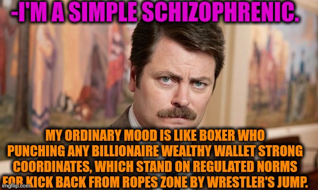 -Set your bets. | -I'M A SIMPLE SCHIZOPHRENIC. MY ORDINARY MOOD IS LIKE BOXER WHO PUNCHING ANY BILLIONAIRE WEALTHY WALLET STRONG COORDINATES, WHICH STAND ON REGULATED NORMS FOR KICK BACK FROM ROPES ZONE BY WRESTLER'S JUMP. | image tagged in i'm a simple man,kickboxer,lord of the rings,gollum schizophrenia,ron swanson,empty wallet | made w/ Imgflip meme maker