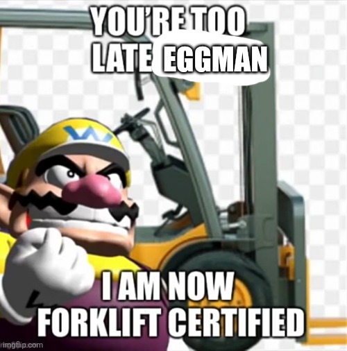 Wario becomes forklift Certified | EGGMAN | image tagged in wario becomes forklift certified | made w/ Imgflip meme maker